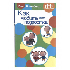 Как любить своего подростка. Росс Кэмпбелл