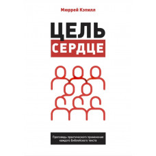 ЦЕЛЬ - СЕРДЦЕ. Проповедь практического применения каждого Библейского текста. Мюррей Кэпилл