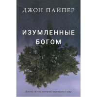 Изумленные Богом: Десять истин, которые перевернут мир. Джон Пайпер