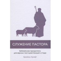 Служение пастора. Библейские приоритеты для верных пастырей Божьего стада. Брайан Крофт